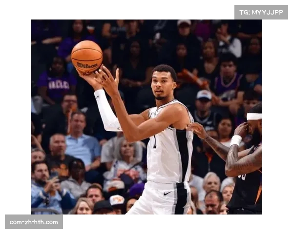 文班亚马半场32分统治内线 马刺新核展现MVP潜质